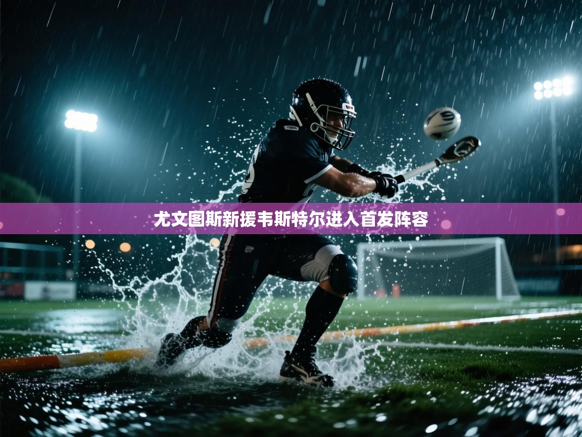 尤文图斯新援韦斯特尔进入首发阵容