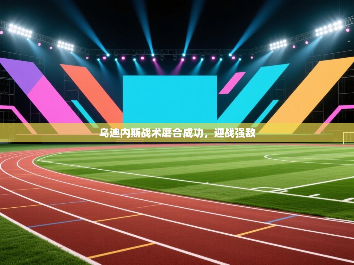 乌迪内斯战术磨合成功，迎战强敌  第2张