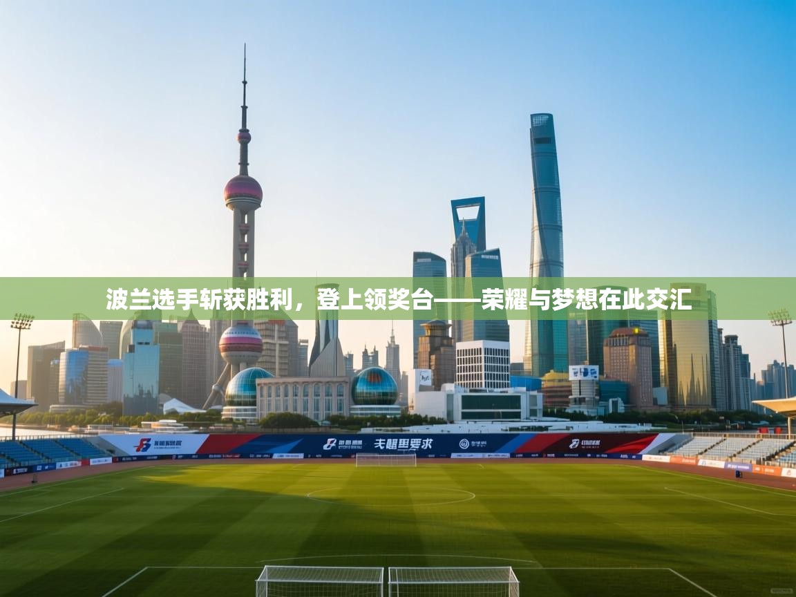 波兰选手斩获胜利，登上领奖台——荣耀与梦想在此交汇  第1张