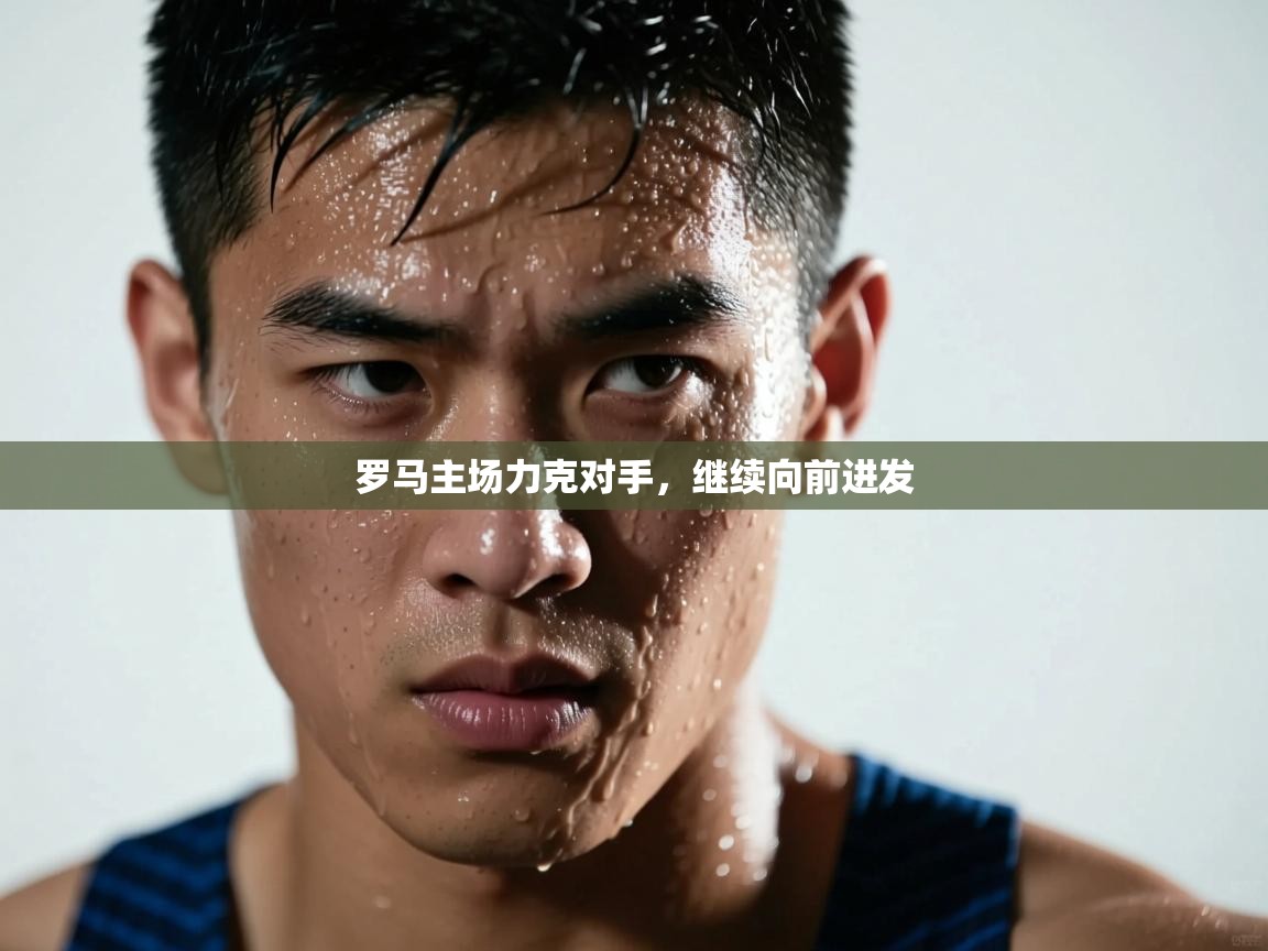 罗马主场力克对手，继续向前进发